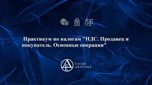 Практикум по налогам "НДС. Продавец и покупатель. Основные операции"