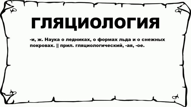 ГЛЯЦИОЛОГИЯ - что это такое? значение и описание смотреть онлайн