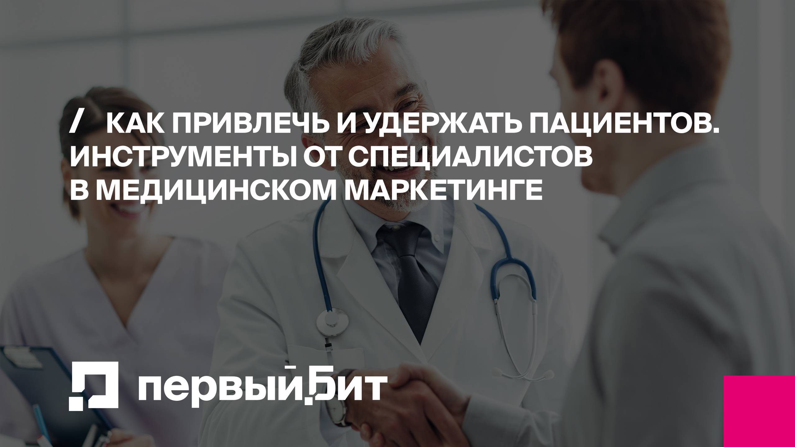 Как привлечь и удержать пациентов. Инструменты от специалистов в медицинском маркетинге | Первый Бит