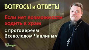 Нет возможности ходить в храм, что делать? Все равно ходить? о. Всеволод Чаплин