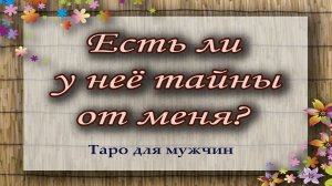 Есть ли у нее тайны от меня? Таро для мужчин. Гадание таро