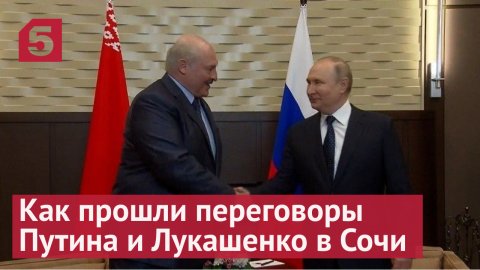 Как прошли переговоры Путина и Лукашенко в Сочи