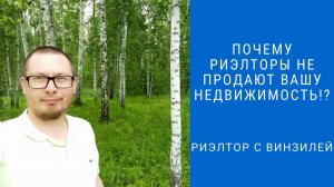 Почему риэлторы не продают Вашу недвижимость? Риэлтор с Винзилей