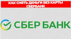 КАК СНЯТЬ ДЕНЬГИ БЕЗ КАРТЫ СБЕРБАНК