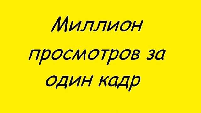 Миллион просмотров за один кадр