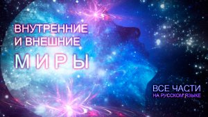 ☯️ВНУТРЕННИЕ И ВНЕШНИЕ МИРЫ все части1-4 Фильм-Медитация, Расширяющий Сознание и Мировоззрение