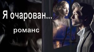 Я очарованный тобой. Романс. Автор, исполнитель И. Амант-дин. Создан 7.03.2024г.