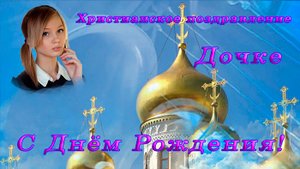 Христианское поздравление! Дочке С Днём Рождения!