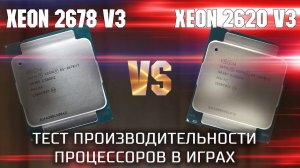 Xeon 2678 v3 VS Xeon 2620 v3 / Тест производительности процессоров в играх