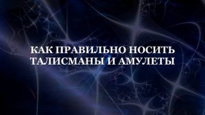 О - 002.  Как правильно носить талисманы и амулеты.