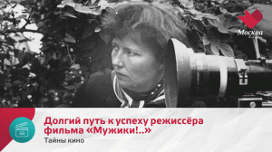Долгий путь к успеху режиссёра фильма «Мужики!..» | Тайны кино