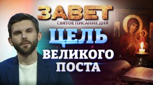 ЦЕЛЬ ВЕЛИКОГО ПОСТА. ЗАВЕТ