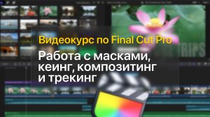 ? Работа с масками, кеинг, композитинг и трекинг — курс уроков по Final Cut Pro