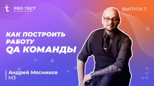 PRO Тест №7 | Как построить работу QA команды | Андрей Мясников, М3