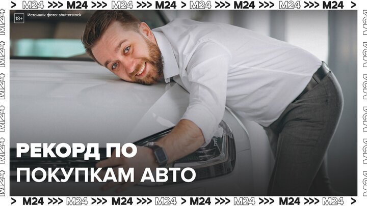 Рекорд по покупкам новых машин установлен в РФ: "Актуальный репортаж" - Москва 24