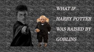 What if Harry Potter was Raised by Goblins Part 6