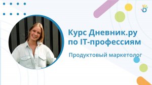 Кто такой продуктовый маркетолог? Курс по IT-профессиям от Дневник.ру