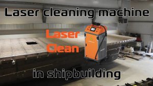 Laser cleaning machine LaserClean in shipbuilding