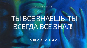 Ошо l Ты всё знаешь, ты всегда всё знал! [Просветление _ Пробуждение].mp4