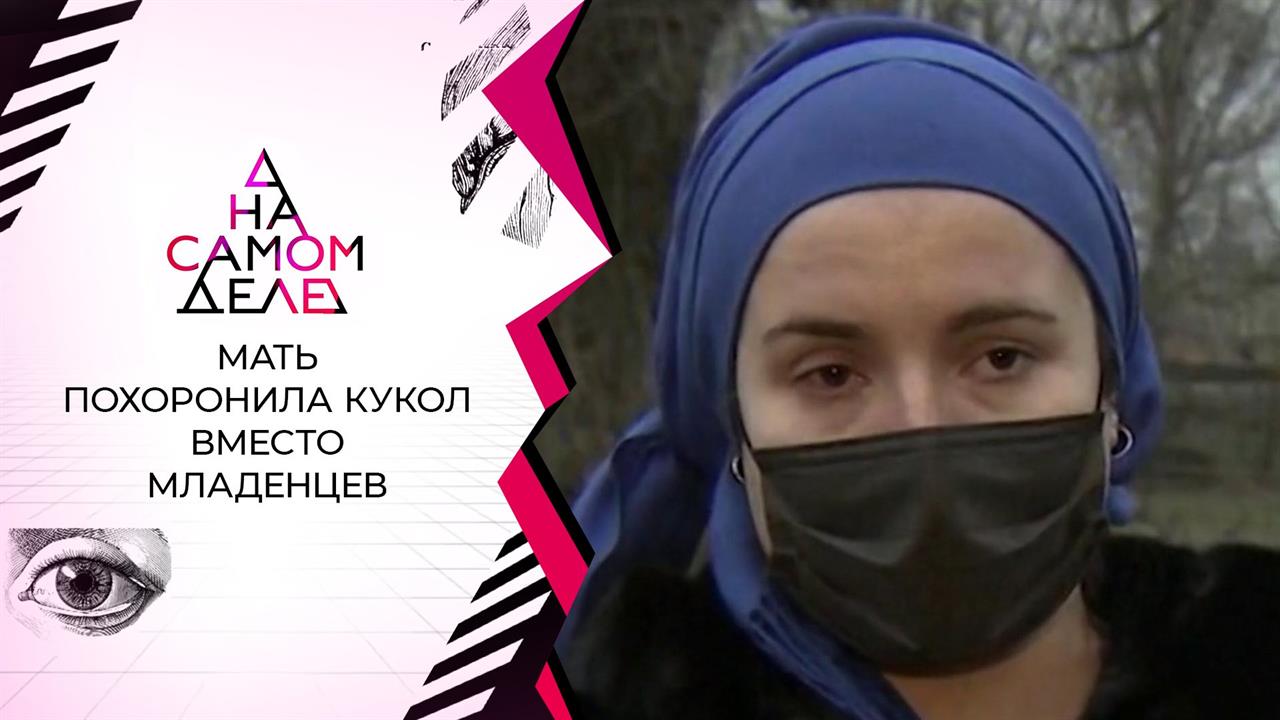 Признание матери, похоронившей кукол вместо младенцев. На самом деле. Выпуск от 16.02.2021