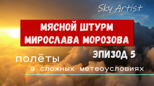 Мясной штурм Мирослава Морозова. Эпизод 5 Полёты в сложных условиях.