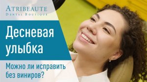 Десневая улыбка - можно ли  исправить без виниров?
