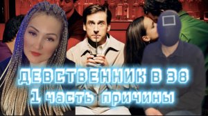 ДЕВСТВЕННИК В 38 ЛЕТ /ПРИЧИНЫ/ |ЧАСТЬ