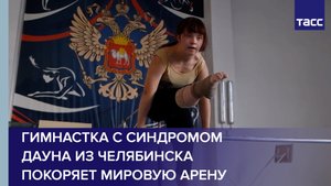 Гимнастка с синдромом Дауна из Челябинска покоряет мировую арену