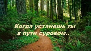Когда устанешь ты в пути суровом..