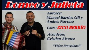 ROMEO Y JULIETA Autores : MANUEL BARRIOS GIL Y ANDRÉS NARVÁEZ Canta : ZICO BERRÍO