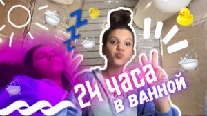 24 ЧАСА В ВАННОЙ КОМНАТЕ