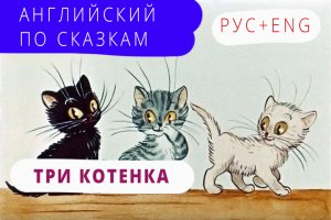 Английский по сказкам. ТРИ КОТЕНКА. Русская и английская озвучка. Чтение.