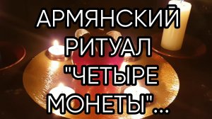 АРМЯНСКИЙ РИТУАЛ _ЧЕТЫРЕ МОНЕТЫ_...