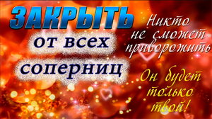 Заговор на верность. Закрыть от всех соперниц.