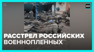 Расстрел российских военнопленных — Москва 24