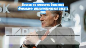 Песков: на киевскую больницу «Охматдет» упала украинская ракета ПВО