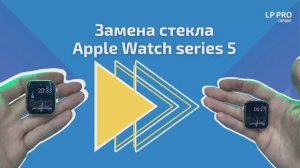 Замена стекла Apple Watch 5 - LPPRO