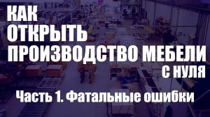 Как организовать мебельное производство с нуля. Часть 1. Фатальные ошибки.