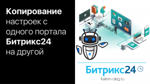 Копирование и перенос всех настроек с одного портала Битрикс24 на другой