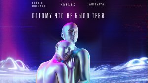 REFLEX, Леонид Руденко, ARITMIYA — Потому что не было тебя (Official Lyric Video)