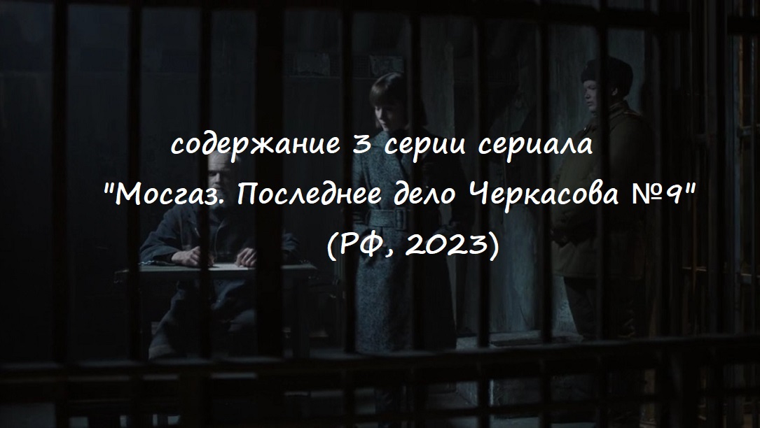 Содержание 3 серии сериала "Мосгаз. Последнее дело Черкасова №9" (2023)