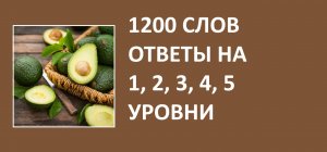 Игра 1200 слов ответы 1, 2, 3, 4, 5 уровни