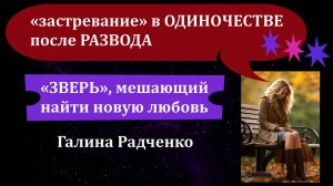 Почему после развода женщина «застревает» в одиночестве? Травма отношений. История Марины, ч. 2