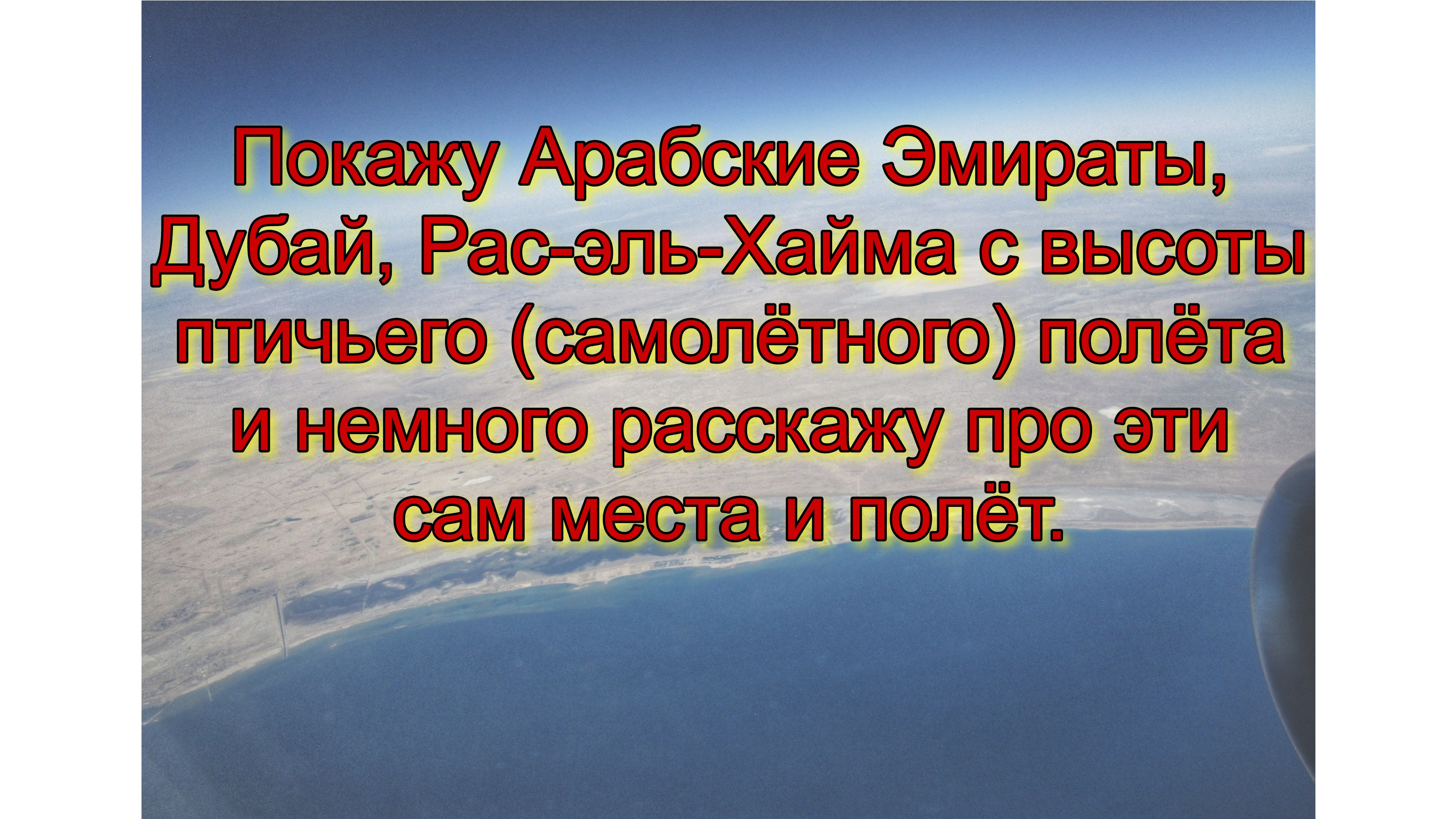 Покажу Арабские Эмираты, Дубай, Рас-эль-Хайма с высоты птичьего (самолётного) полёта, немного расска