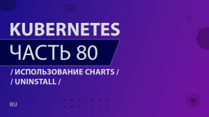 Kubernetes - 080 - Использование Charts - Uninstall