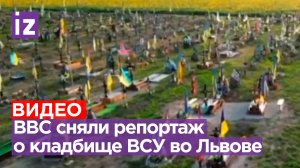 BBC сняли пугающий репортаж о кладбище во Львове с могилами солдат ВСУ / Известия