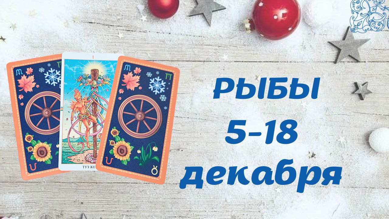 РЫБЫ ТАРО ПРОГНОЗ С 5.12-18.12.2022
