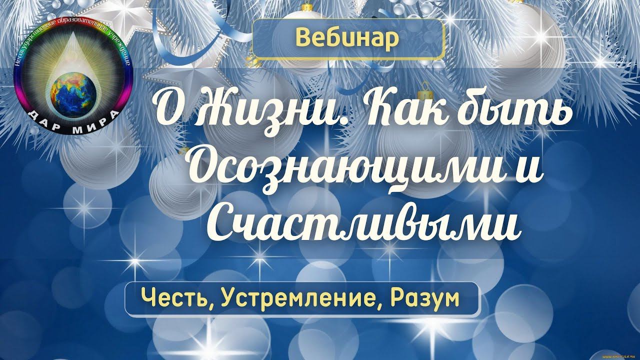 Вебинар: О Жизни. Как быть Осознающими и Счастливыми. 25-12-2021