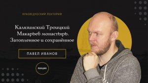 Лекция «Калязинский Троицкий Макарьев монастырь. Затопленное и сохранённое»