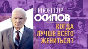 ПРОФЕССОР ОСИПОВ: КОГДА ЛУЧШЕ ВСЕГО ЖЕНИТЬСЯ?